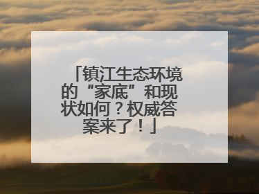 镇江生态环境的“家底”和现状如何？权威答案来了！