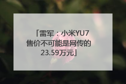 雷军：小米YU7售价不可能是网传的23.59万元