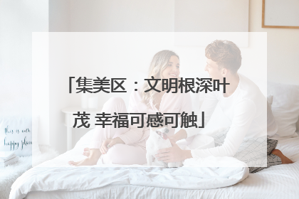 集美区：文明根深叶茂 幸福可感可触
