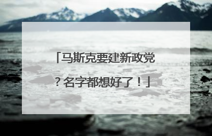 马斯克要建新政党？名字都想好了！