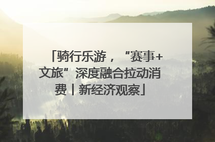 骑行乐游，“赛事+文旅”深度融合拉动消费丨新经济观察