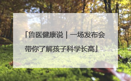 鲁医健康说｜一场发布会带你了解孩子科学长高
