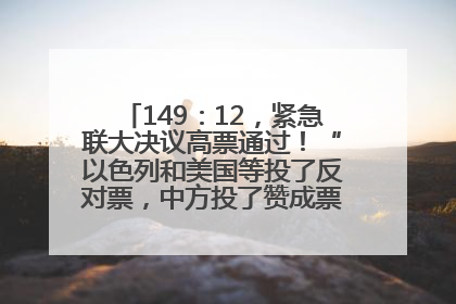 149：12，紧急联大决议高票通过！“以色列和美国等投了反对票，中方投了赞成票，19国弃权”