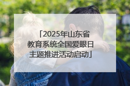 2025年山东省教育系统全国爱眼日主题推进活动启动