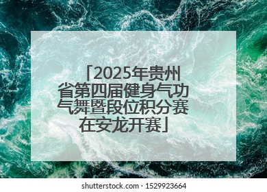 2025年贵州省第四届健身气功气舞暨段位积分赛在安龙开赛