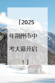 2025年荆州市中考大幕开启！