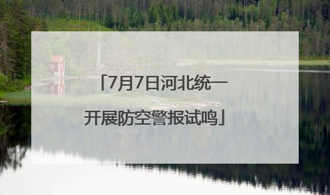 7月7日河北统一开展防空警报试鸣