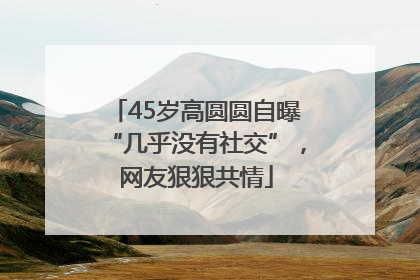 45岁高圆圆自曝“几乎没有社交”，网友狠狠共情