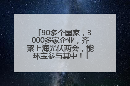 90多个国家，3000多家企业，齐聚上海光伏两会，能环宝参与其中！