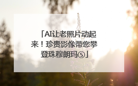 AI让老照片动起来！珍贵影像带您攀登珠穆朗玛⑤