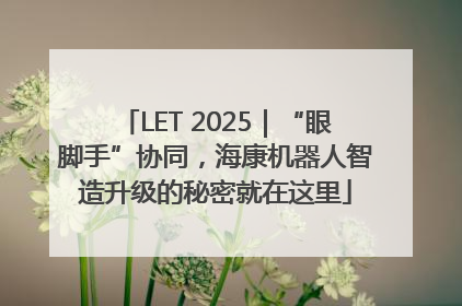 LET 2025｜“眼脚手”协同，海康机器人智造升级的秘密就在这里
