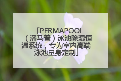 PERMAPOOL（潘马普）泳池除湿恒温系统，专为室内高端泳池量身定制